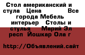 Стол американский и 2 стула › Цена ­ 14 000 - Все города Мебель, интерьер » Столы и стулья   . Марий Эл респ.,Йошкар-Ола г.